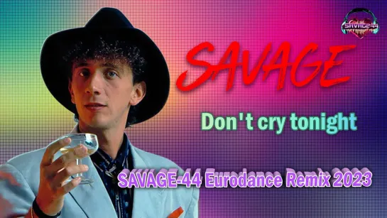 Savage - Dont Cry Tonight (SAVAGE-44 Eurodance Remix 2023)