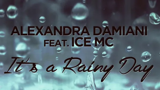 Alexandra Damiani Feat. Ice MC - It`s A Rainy Day (Official Video)