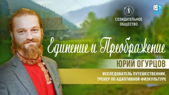 🍀 Юрий Огурцов — Единение и Преображение. Созидательное общество