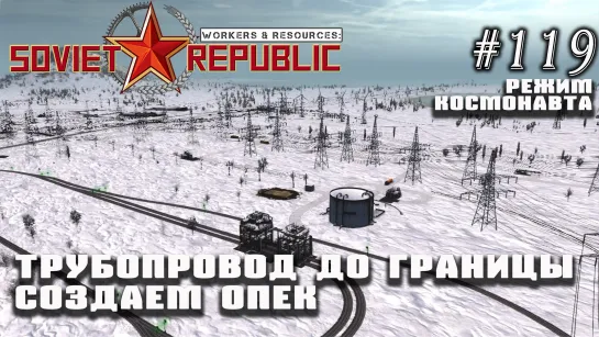 Трубопровод до границы. Создаем ОПЕК | Workers & Resources: Soviet Republic №119