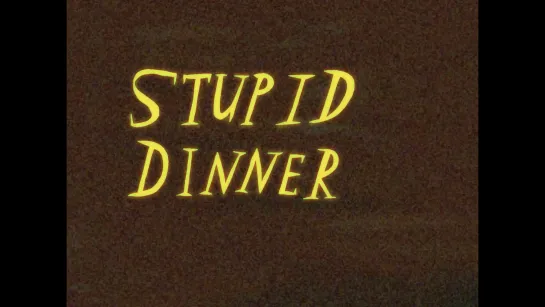 Stupid Dinner