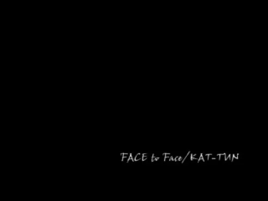 KAT-TUN – Face to FACE (фильм Это я, Это я)