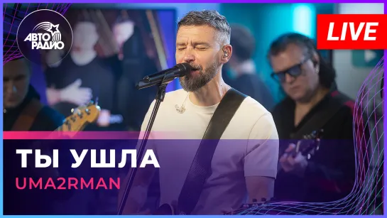 Uma2rman - Ты Ушла (LIVE @ Авторадио)