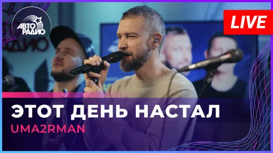 Uma2rman - Этот День Настал (LIVE @ Авторадио)