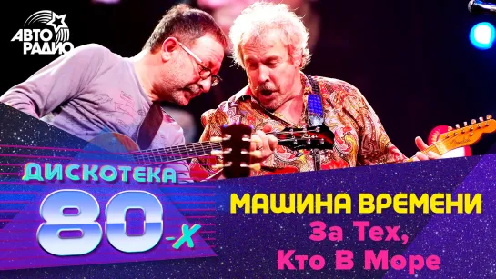 Машина Времени - За Тех, Кто В Море (LIVE @ Дискотека 80-х 2010)