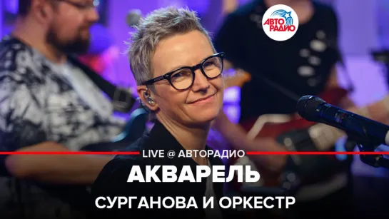 Сурганова и Оркестр - Акварель (LIVE @ Авторадио)