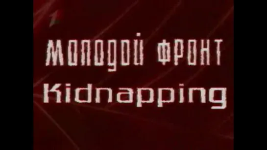 Д\ф "Молодой фронт. Kidnapping" (Первый национальный, 2009)