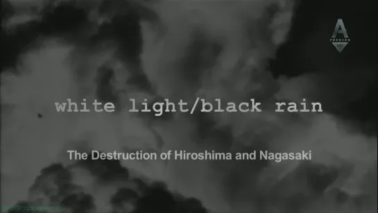 «Белый свет / Чёрный дождь: Разрушение Хиросимы и Нагасаки» (Документальный, история, катастрофы, 2007)