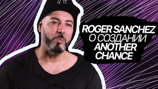 Roger Sanchez о создании Another Chance • 2021