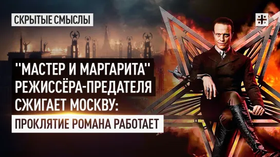 "Мастер и Маргарита" режиссёра-предателя сжигает Москву: Проклятие романа работает