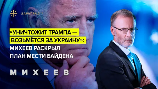 «Уничтожит Трампа – возьмётся за Украину»: Михеев раскрыл план мести Байдена