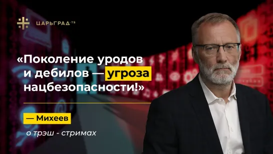 «Поколение уродов и дебилов - угроза нацбезопасности!» Михеев о трэш - стримах.