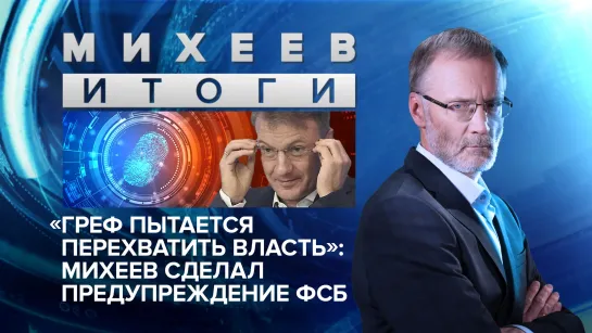 «Греф пытается перехватить власть»: Михеев сделал предупреждение ФСБ