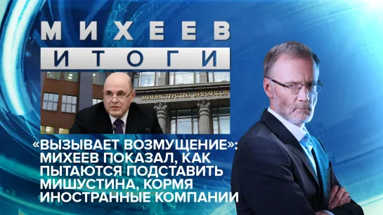 "Вызывает возмущение": Михеев показал, как пытаются подставить Мишустина, кормя иностранные компании