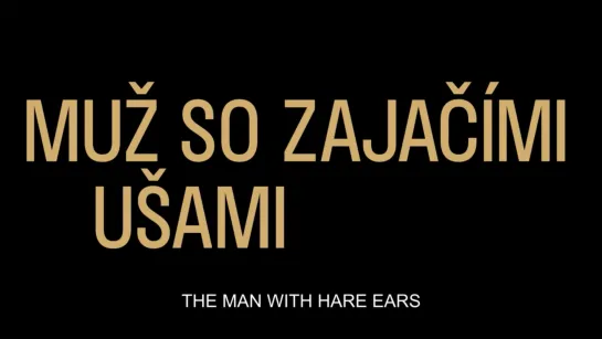 Мужчина с заячьими ушами / The Man with Hare Ears / Muž so zajačími ušami (2021) dir. Martin Šulík (ENG SUB)