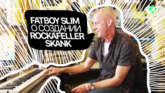 Fatboy Slim о создании Rockafeller Skank • 2018