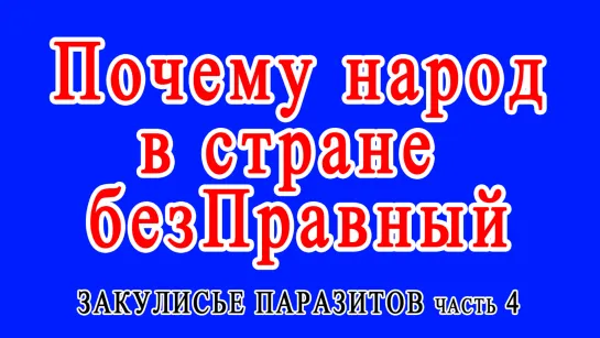 Закулисье паразитов ч.4 Почему в стране наРОД БезПравный?