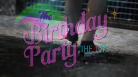 The 1975 - The Birthday Party