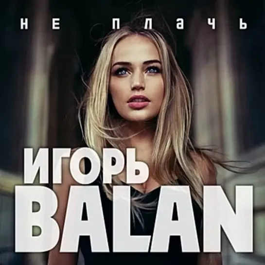 Игорь Balan - Не плачь ПРЕМЬЕРА 2023