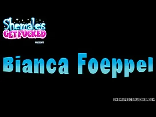 ( Shemales get fucked ) Bianca Foeppel