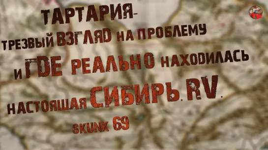 Тартария трезвый взгляд на проблему и где реально находилась настоящая Сибирь.RV ,SKUNK 69