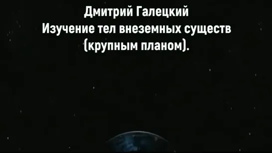 Дмитрий Галецкий. Изучение тел внеземных существ. [№ C-003.13.03.2020.]