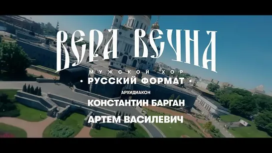 «Вера вечна» - Мужской хор «Русский Формат»  Архидиакон Константин Барган  Арт