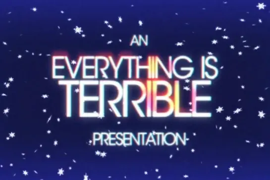 Everything Is Terrible! - Holiday Special !!!