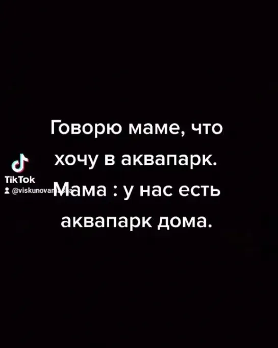 Говорю маме, что хочу в аквапарк. Мама: у нас есть аквапарк дома.