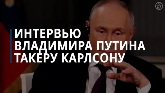 Интервью Владимира Путина Такеру Карлсону (версия на русском языке)