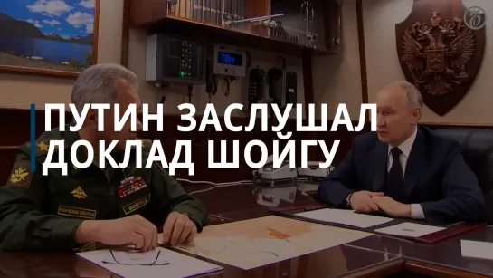 Шойгу доложил Путину о ситуации в зоне военной операции