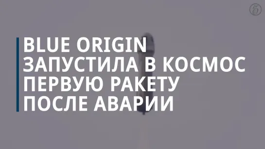 Компания Джеффа Безоса Blue Origin запустила в космос первую ракету после аварии