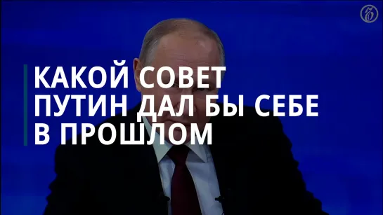 Какой совет Путин дал бы себе в прошлом