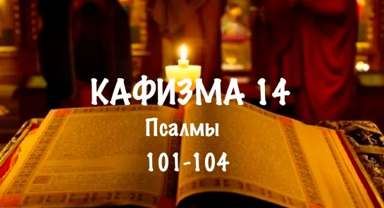 Слушать Псалтирь, Кафизма 14, псалмы 101-104