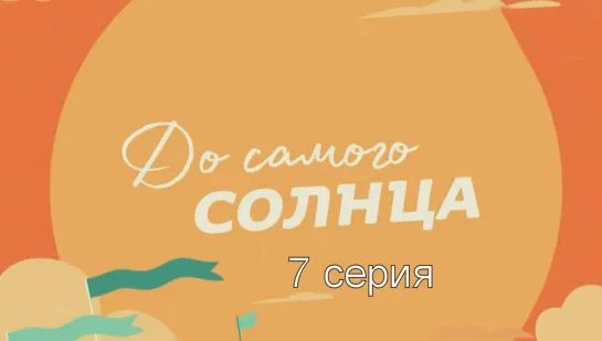 Дo caмого сoлнца 7 серия