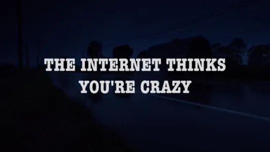 The internet thinks youre crazy.