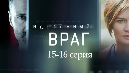 Идeaльный вpaг 15-16 серия