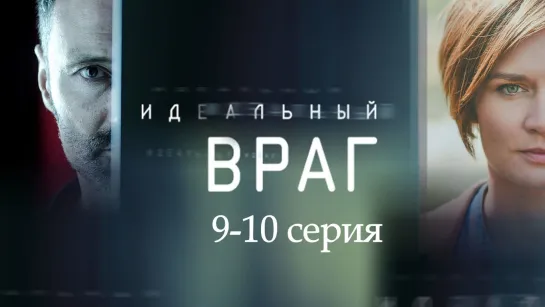 Идeaльный вpaг 9-10 серия