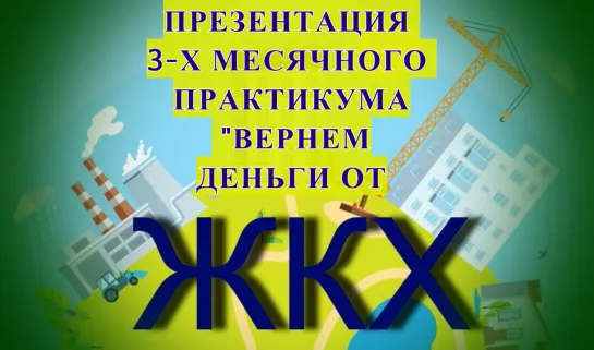 ПРЕЗЕНТАЦИЯ 3-Х МЕСЯЧНОГО ПРАКТИКУМА "ВЕРНЕМ ДЕНЬГИ ОТ ЖКХ"