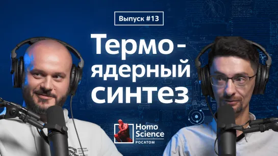 Термоядерный синтез, Солнце на Земле и «бесконечная энергия» | #13 Homo Science