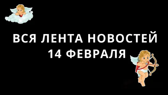 Лента новостей 14 Февраля