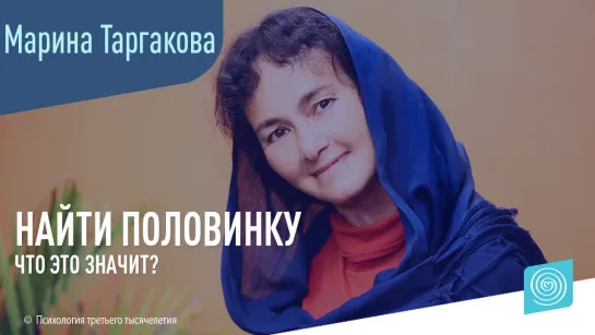 Что значит найти свою половинку? Марина Таргакова