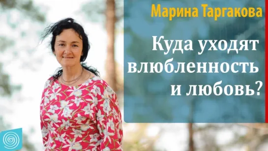 Куда уходят влюбленность и любовь? Марина Таргакова