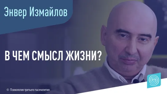 В чем смысл жизни? Энвер Измайлов