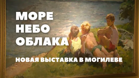 Выставка «Море. Небо. Облака» в Могилеве