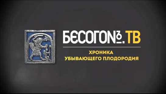 БесогонТВ «Хроника убывающего плодородия»