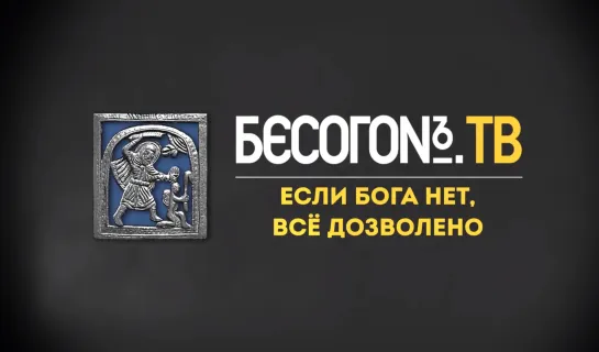 БесогонТВ «Если Бога нет, всё дозволено»