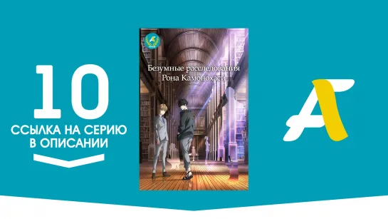 (Ссылка на серию) Рон Камонохаси - Невменяемый Детектив - 10 серия / Kamonohashi Ron no Kindan Suiri [AniFame]