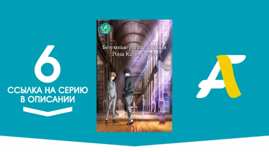 (Ссылка на серию) Рон Камонохаси - Невменяемый Детектив - 6 серия / Kamonohashi Ron no Kindan Suiri [AniFame]