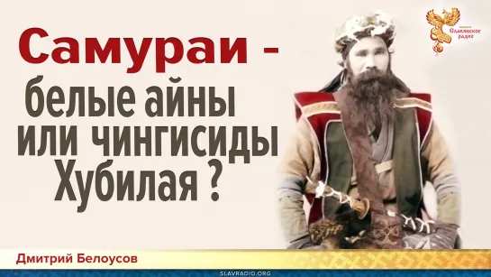 Самураи - белые айны или чингисиды Хубилая? Дмитрий Белоусов